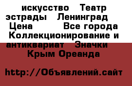 1.1) искусство : Театр эстрады ( Ленинград ) › Цена ­ 349 - Все города Коллекционирование и антиквариат » Значки   . Крым,Ореанда